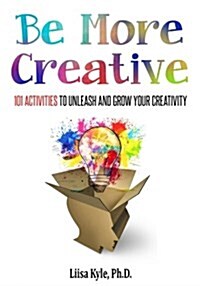 Be More Creative: 101 Activities to Unleash and Grow Your Creativity (Paperback)