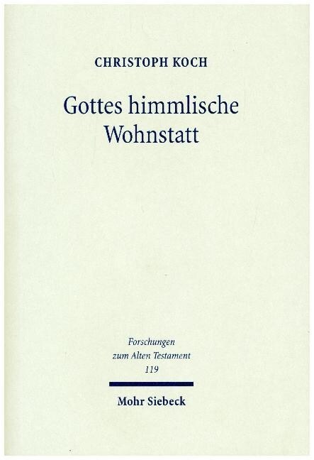 Gottes Himmlische Wohnstatt: Transformationen Im Verhaltnis Von Gott Und Himmel in Tempeltheologischen Entwurfen Des Alten Testaments in Der Exilsz (Hardcover)