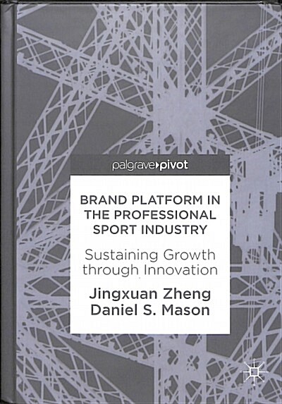 Brand Platform in the Professional Sport Industry: Sustaining Growth Through Innovation (Hardcover, 2018)