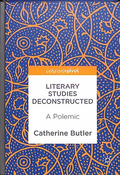 Literary Studies Deconstructed: A Polemic (Hardcover, 2018)