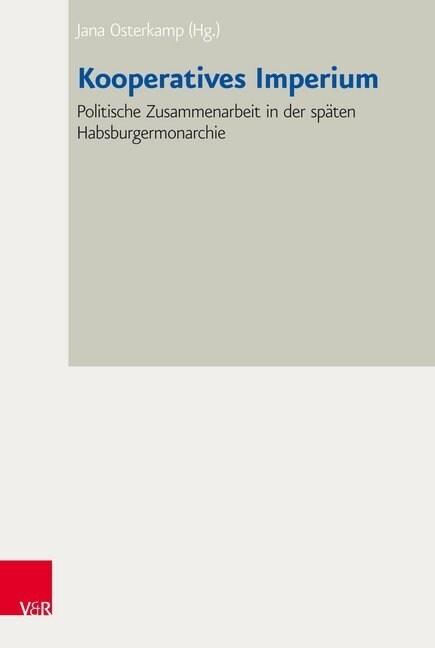 Kooperatives Imperium: Politische Zusammenarbeit in Der Spaten Habsburgermonarchie (Hardcover)