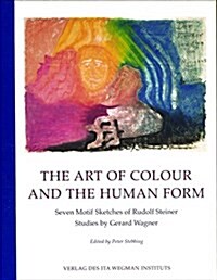 The Art of Colour and the Human Form: Seven Motif Sketches of Rudolf Steiner: Studies by Gerard Wagner (Hardcover)