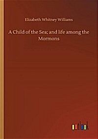 A Child of the Sea; And Life Among the Mormons (Paperback)