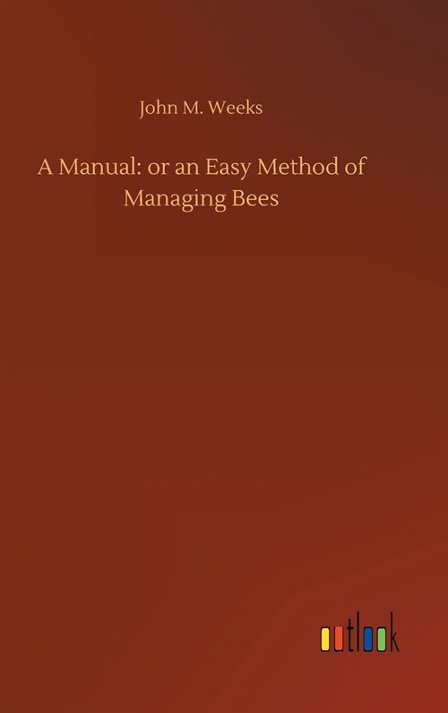 A Manual: Or an Easy Method of Managing Bees (Hardcover)