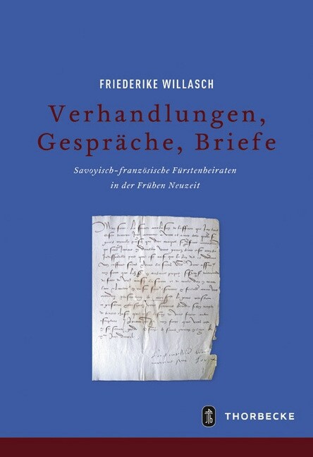 Verhandlungen, Gesprache, Briefe: Savoyisch-Franzosische Furstenheiraten in Der Fruhen Neuzeit (Hardcover)