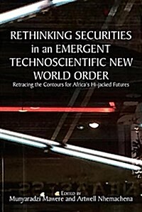 Rethinking Securities in an Emergent Technoscientific New World Order: Retracing the Contours for Africas Hi-Jacked Futures (Paperback)