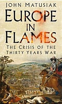 Europe in Flames : The Crisis of the Thirty Years War (Hardcover)