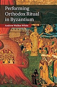 Performing Orthodox Ritual in Byzantium (Paperback)