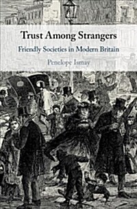 Trust Among Strangers : Friendly Societies in Modern Britain (Hardcover)
