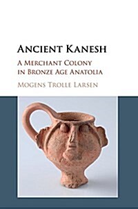 Ancient Kanesh : A Merchant Colony in Bronze Age Anatolia (Paperback)