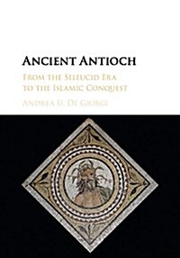 Ancient Antioch : From the Seleucid Era to the Islamic Conquest (Paperback)