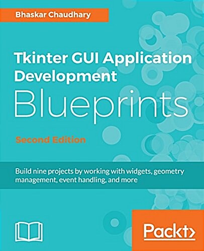 Tkinter GUI Application Development Blueprints : Build nine projects by working with widgets, geometry management, event handling, and more, 2nd Editi (Paperback, 2 Revised edition)