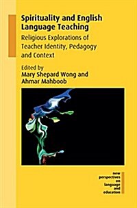 Spirituality and English Language Teaching : Religious Explorations of Teacher Identity, Pedagogy and Context (Hardcover)