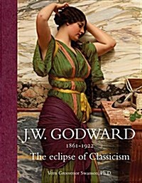 J.W. Godward 1861-1922 : The Eclipse of Classicism (Hardcover)