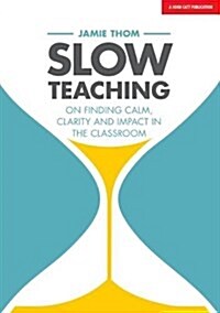 Slow Teaching: On finding calm, clarity and impact in the classroom (Paperback)