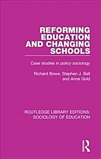 Reforming Education and Changing Schools : Case Studies in Policy Sociology (Paperback)