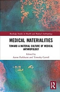 Medical Materialities : Toward a Material Culture of Medical Anthropology (Hardcover)