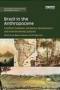 Brazil in the Anthropocene : Conflicts between predatory development and environmental policies (Paperback)