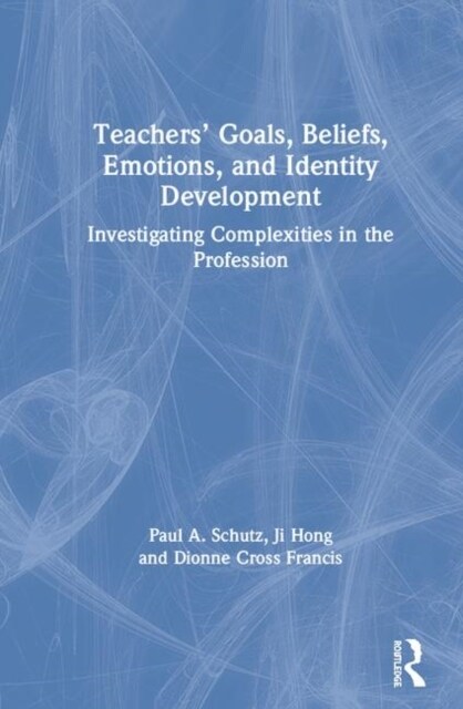 Teachers’ Goals, Beliefs, Emotions, and Identity Development : Investigating Complexities in the Profession (Hardcover)