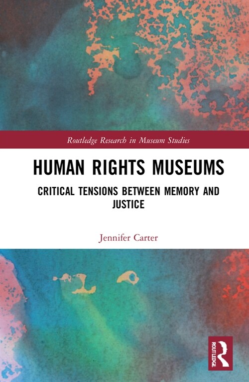 Human Rights Museums : Critical Tensions Between Memory and Justice (Hardcover)