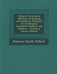 Pollards Synthetic Method of Reading and Spelling: Designed to Accompany Synthetic Readers and Spellers - Primary Source Edition (Paperback)