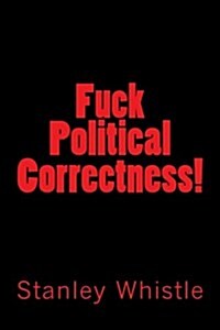 Fuck Political Correctness! (Paperback)