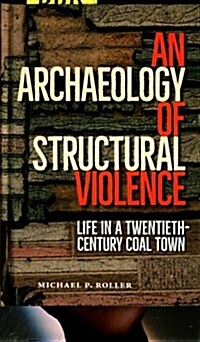 An Archaeology of Structural Violence: Life in a Twentieth-Century Coal Town (Hardcover)