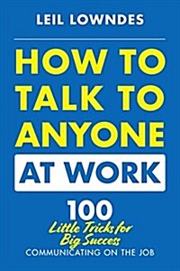 How to Talk to Anyone at Work: 72 Little Tricks for Big Success Communicating on the Job (Paperback)