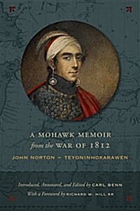 A Mohawk Memoir from the War of 1812: John Norton - Teyoninhokarawen (Paperback)