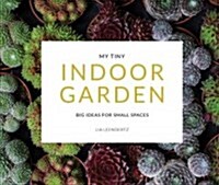 My Tiny Indoor Garden : Big ideas for small spaces (Paperback)