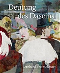 Deutung Des Daseins: Bernhard Kretzschmar (1889-1972), Malerei - Grafik (Hardcover)