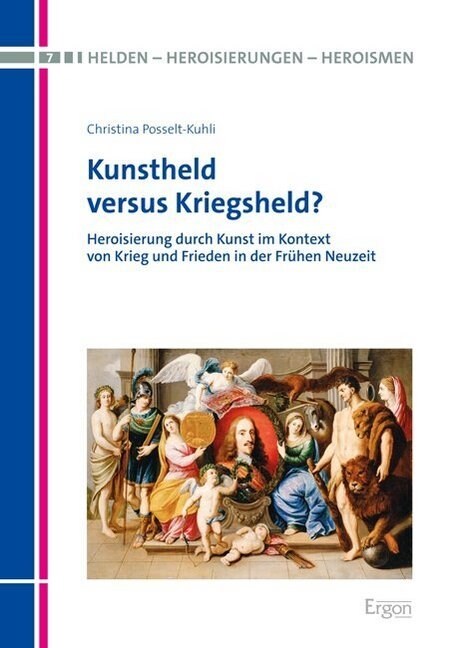 Kunstheld Versus Kriegsheld: Heroisierung Durch Kunst Im Kontext Von Krieg Und Frieden in Der Fruhen Neuzeit (Hardcover)