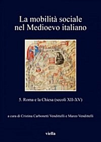 La Mobilita Sociale Nel Medioevo Italiano: 5. Roma E La Chiesa (Secoli XII-XV) Edited by Cristina Carbonetti Vendittelli and Marco Vendittelli (Paperback)