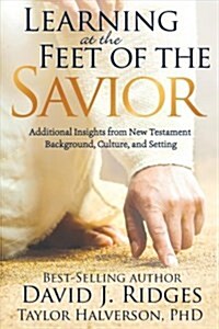 Learning at the Feet of the Savior: Additional Insights from New Testament Background, Culture, and Setting (Hardcover)