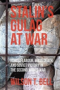 Stalins Gulag at War: Forced Labour, Mass Death, and Soviet Victory in the Second World War (Paperback)