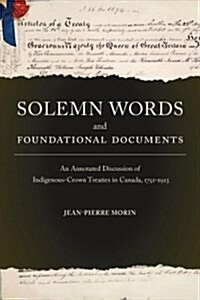 Solemn Words and Foundational Documents: An Annotated Discussion of Indigenous-Crown Treaties in Canada, 1752-1923 (Paperback)