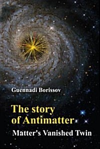 Story of Antimatter, The: Matters Vanished Twin (Hardcover)