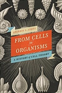 From Cells to Organisms: Re-Envisioning Cell Theory (Paperback)