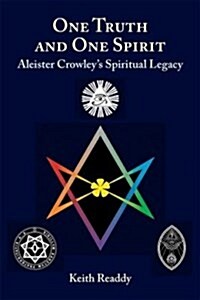 One Truth and One Spirit: Aleister Crowleys Spiritual Legacy (Hardcover)