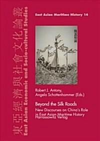 Beyond the Silk Roads: New Discourses on Chinas Role in East Asian Maritime History (Hardcover)