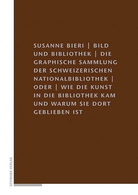 Bild Und Bibliothek: Die Graphische Sammlung Der Schweizerischen Nationalbibliothek Oder Wie Die Kunst in Die Bibliothek Kam Und Warum Sie (Hardcover)