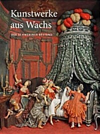 Kunstwerke Aus Wachs: Der Schweriner Bestand (Hardcover)