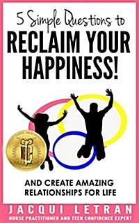 5 Simple Questions to Reclaim Your Happiness!: Words of Wisdom for Teens (Paperback)