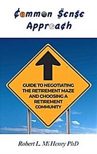 Common Sense Approach: Guide to Negotiating the Retirement Maze and Choosing a Retirement Community (Paperback)