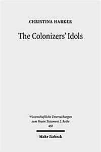 The Colonizers Idols: Paul, Galatia, and Empire in New Testament Studies (Paperback)