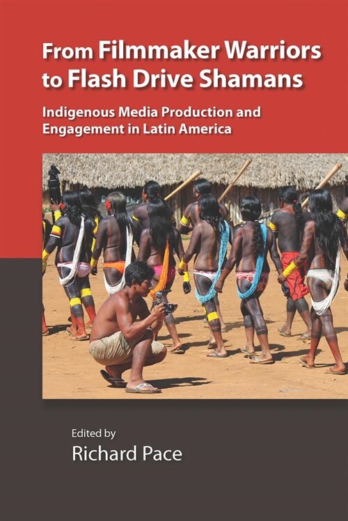 From Filmmaker Warriors to Flash Drive Shamans: Indigenous Media Production and Engagement in Latin America (Paperback)