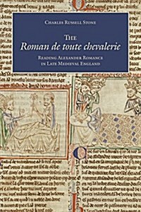 The Roman de Toute Chevalerie: Reading Alexander Romance in Late Medieval England (Hardcover)