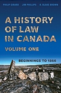 A History of Law in Canada, Volume One: Beginnings to 1866 (Hardcover)