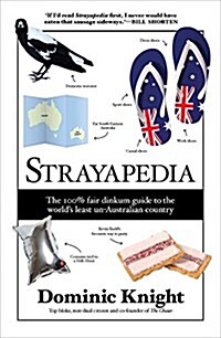 Strayapedia: The 100% Fair Dinkum Guide to the Worlds Least Un-Australian Country (Paperback, None)