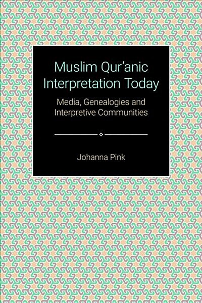 Muslim Quranic Interpretation Today : Media, Genealogies and Interpretive Communities (Hardcover)